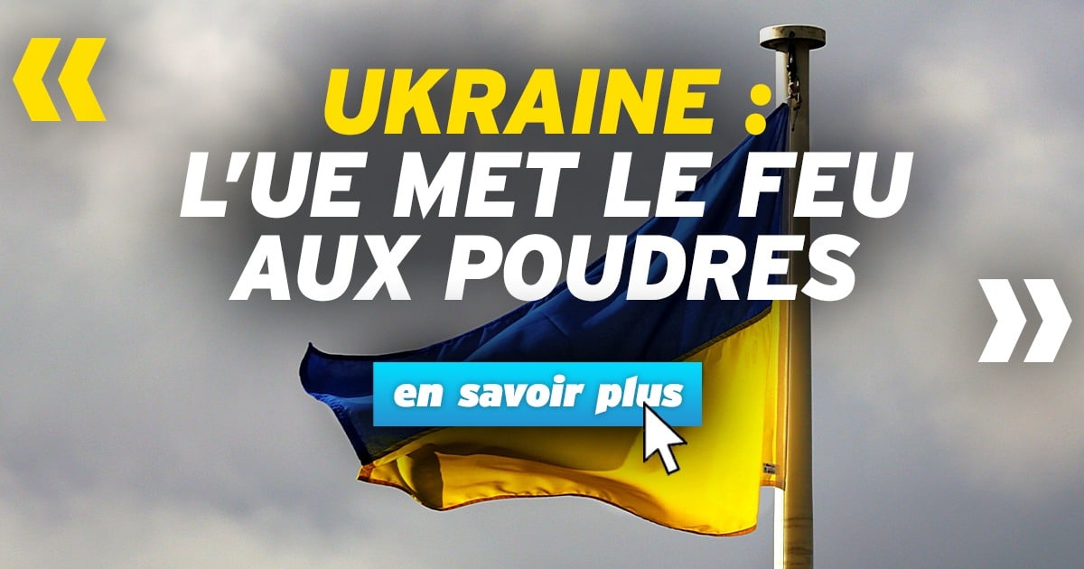Ukraine : l’UE met le feu aux poudres