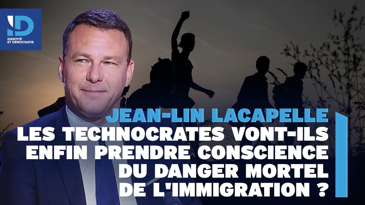 Jean-Lin Lacapelle - Les technocrates vont-ils enfin prendre conscience du danger mortel de l'immigration ?